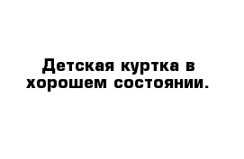 Детская куртка в хорошем состоянии.